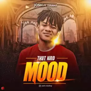 Josh – - (“That Kind Mood” ft. Teranz)